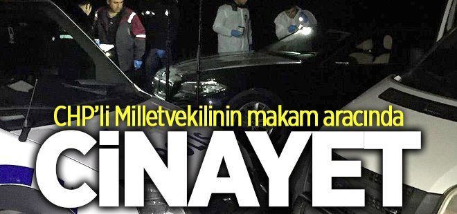 CHP milletvekilinin makam aracında cinayet