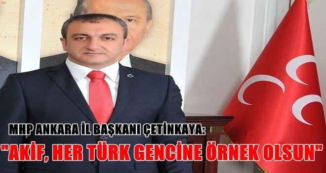 Çetinkaya; ?Mehmet Akif, her Türk gencine örnek olsun?
