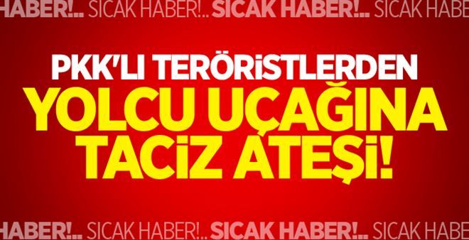 PKK´lı Teröristlerden Yolcu Uçağına Taciz Ateşi!