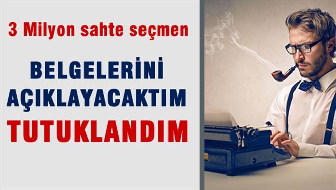 3 Milyon Sahte Seçmen Belgeleri´ni Açıklayacaktım, Tutuklandım