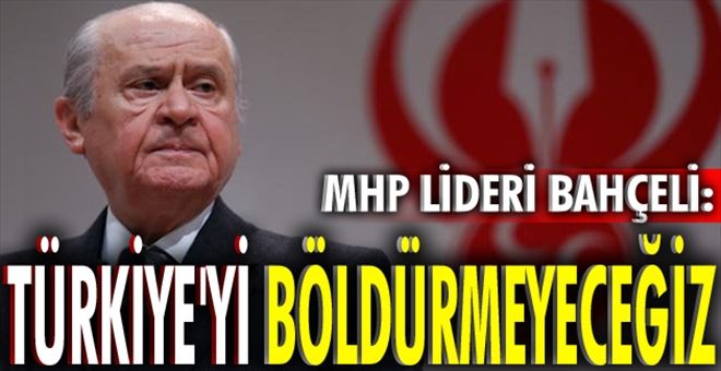 TÜRKİYE´Yİ BÖLDÜRMEYECEĞİZ