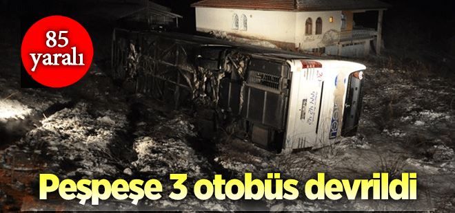 Otobüsler peş peşe devrildi: 85 yaralı!