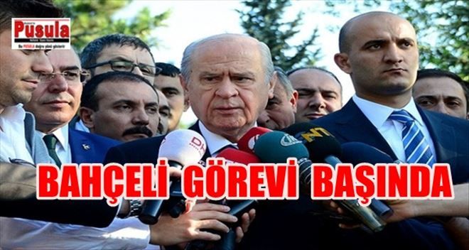 DEVLET BAHÇELİ MESAİYE BAŞLADI