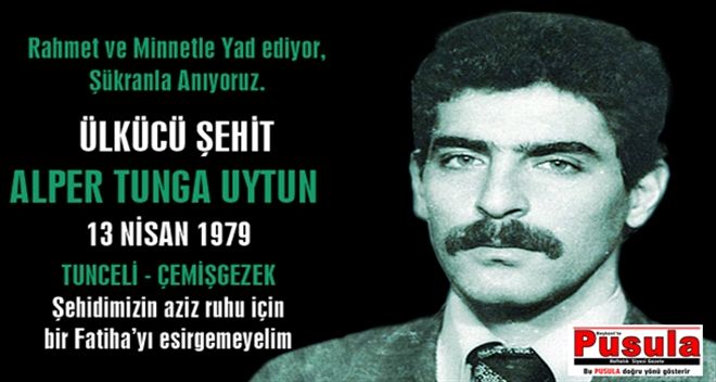 ÜLKÜCÜ ŞEHİT ALPER TUNGA UYTUN´U UNUTMAK TÜKENMEKTİR