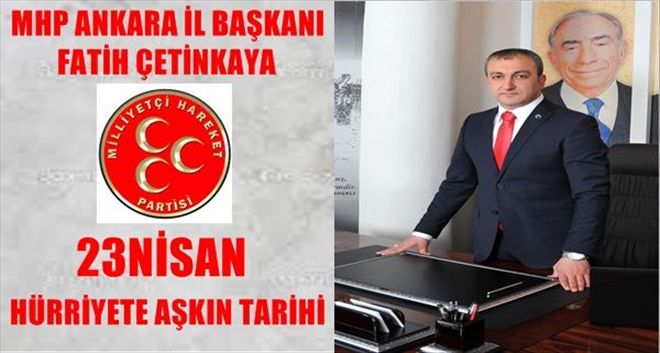 Çetinkaya ?23 Nisan hürriyete aşkın tarihi?