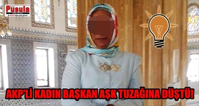 AKP´Lİ KADIN BAŞKAN AŞK TUZAĞINA DÜŞTÜ!