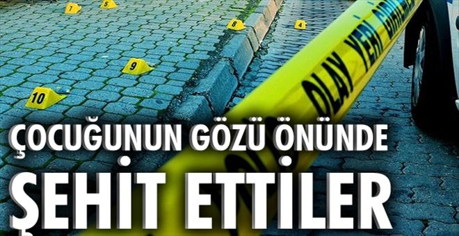    Çocuğunun gözü önünde şehit ettiler