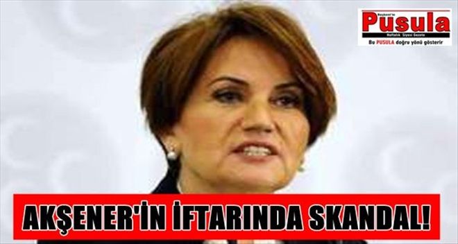 Akşener´in iftarında skandal!