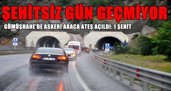 GÜMÜŞHANE´DE ASKERİ ARACA ATEŞ AÇILDI: 1 ASKER ŞEHİT, 1 YARALI