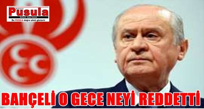 O gece Bahçeli´nin reddettiği öneri