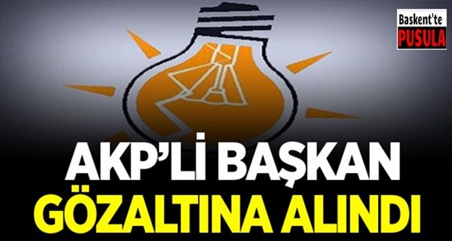 AKP´li Belediye Başkanı gözaltına alındı