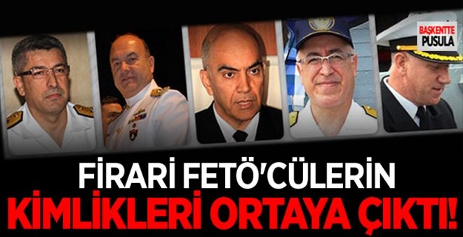 FİRARİ FETÖ´CÜLERİN KİMLİKLERİ ORTAYA ÇIKTI!...