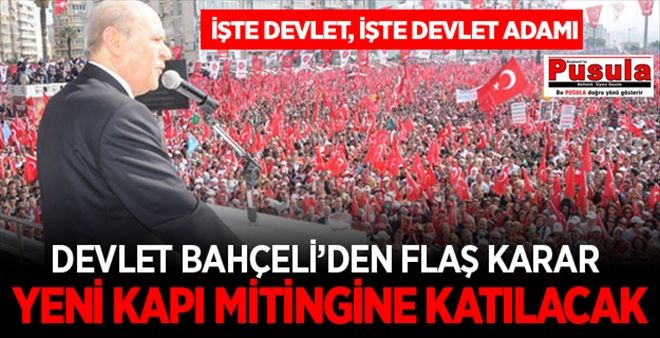 DEVLET BAHÇELİ´DEN FLAŞ KARAR: YENİ KAPI MİTİNGİNE KATILACAK!