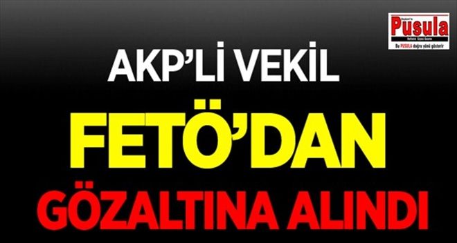 AKP´li vekil gözaltında!