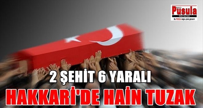 HAKKARİ´DE HAİN TUZAK: 2 ŞEHİT, 6 ASKER YARALI