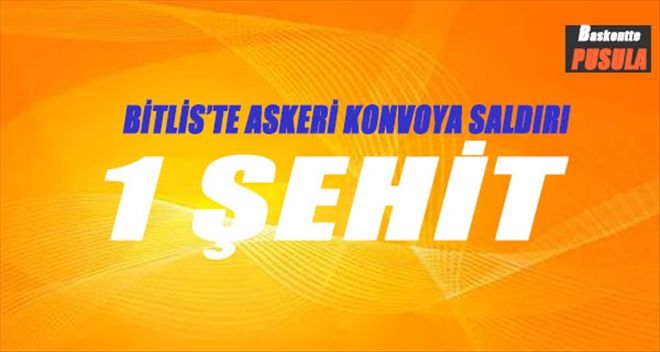 Bitlis´te askeri konvoya saldırı: 1 şehit