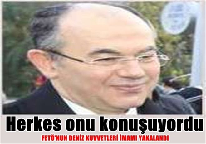 FETÖ´nün ´Deniz Kuvvetleri İmamı´ Orhan Sipahioğlu gözaltına alındı